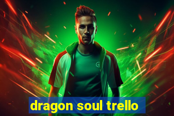 dragon soul trello